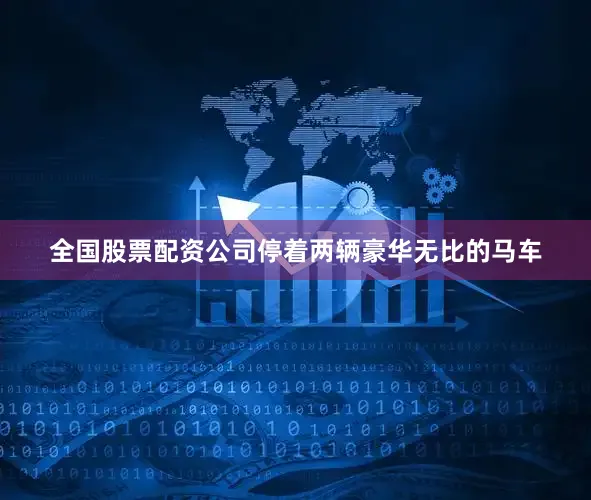 全国股票配资公司停着两辆豪华无比的马车