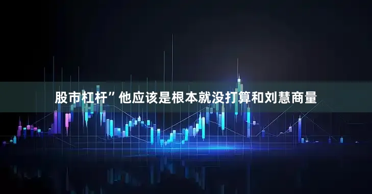 股市杠杆”他应该是根本就没打算和刘慧商量