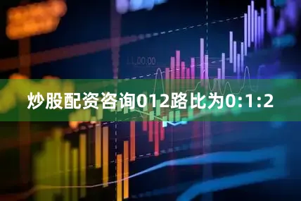 炒股配资咨询012路比为0:1:2