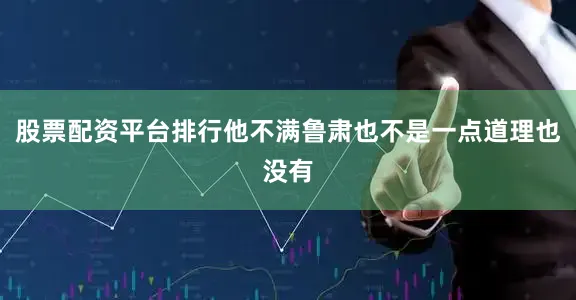 股票配资平台排行他不满鲁肃也不是一点道理也没有